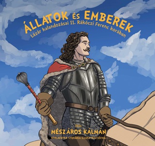 Mészáros Kálmán - Állatok És Emberek -  Lázár Kalandozásai Ii. Rákóczi Ferenc Korában