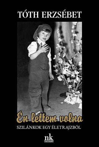 Tth Erzsbet - n Lettem Volna. Szilnkok Egy letrajzbl