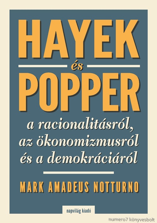 Mark Amadeus Notturno - Hayek És Popper A Racionalitásról, Az Ökönomizmusról És A Demokráciáról