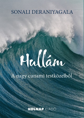 Sonali Deraniyagala - Hullm - A Nagy Cunami Testkzelbl