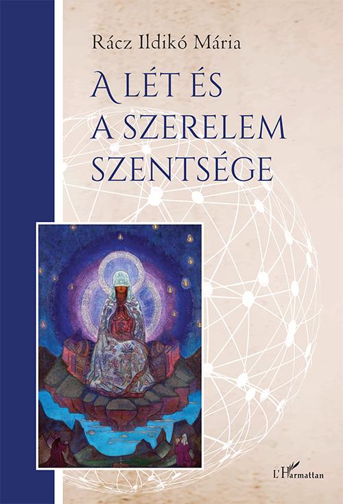 Rácz Ildikó Mária - A Lét És A Szerelem Szentsége