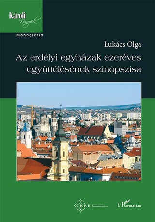 Lukács Olga - Az Erdélyi Egyházak Ezeréves Együttélésének Szinopszisa