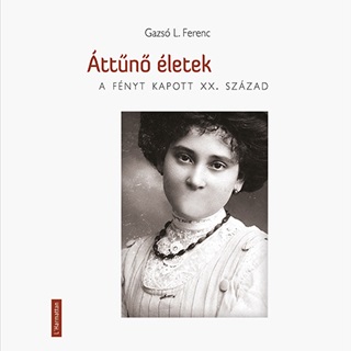 Gazsó L. Ferenc - Áttűnő Életek - A Fényt Kapott Xx. Század