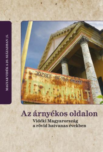 - - Az Árnyékos Oldalon - Vidéki Magyarország A Rövid Hatvanas Években