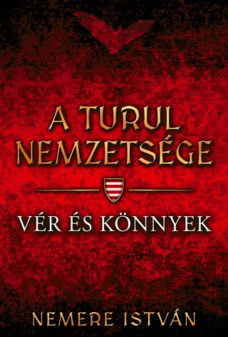 Nemere Istvn - A Turul Nemzetsge - Vr s Knnyek