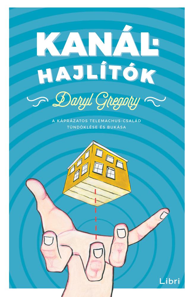 Daryl Gregory - Kanálhajlítók - A Káprázatos Telemachus Család Tündöklése És Bukása