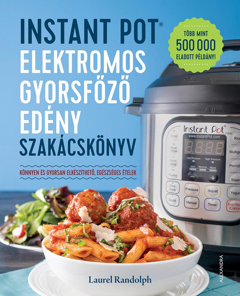 Laurel Randolph - Instant Pot Elektromos Gyorsfz Edny Szakcsknyv