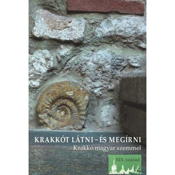 - - Krakkót Látni - És Megírni - Krakkó Magyar Szemmel (Xix. Század)
