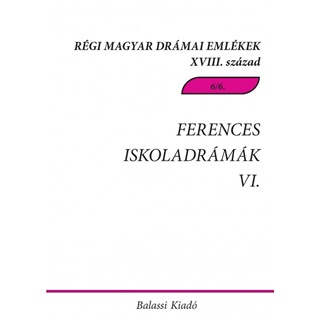 - Ferences Iskoladrmk Vi. - Rgi Magyar Drmai Emlkek Xviii. Szzad 6/6.
