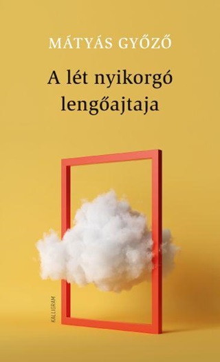 Mátyás Győző - A Lét Nyikorgó Lengőajtaja
