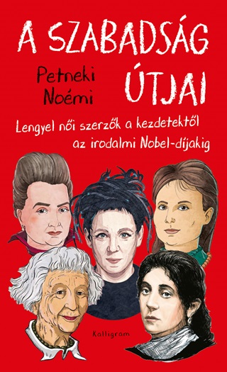 A Szabadsg tjai - Lengyel Ni Szerzk A Kezdetektl Az Irodalmi Nobel- Djakig