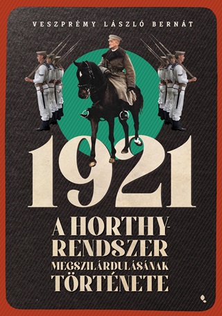 Veszprémy László Bernát - 1921 - A Horthy-Rendszer Megszilárdulásának Története