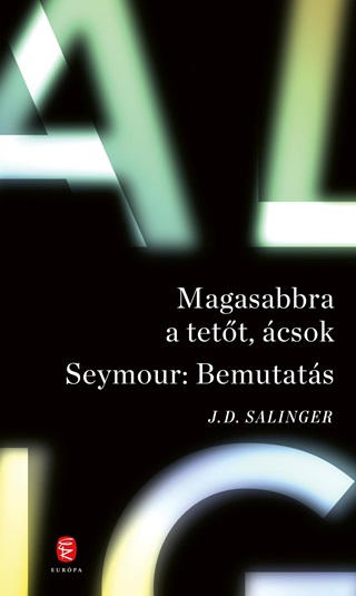 J. D. Salinger - Magasabbra A Tetőt, Ácsok - Seymour: Bemutatás (Új Borító)