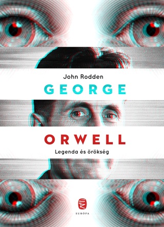 John Rodden - George Orwell - Legenda És Örökség
