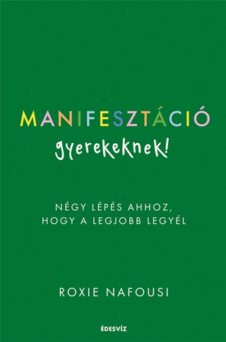 Roxie Nafousi - Manifesztci Gyerekeknek - Ngy Lps Ahhoz, Hogy A Legjobb Legyl
