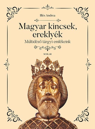 Illés Andrea - Magyar Kincsek, Ereklyék - Múltidéző Tárgyi Emlékeink