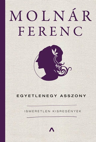 Molnár Ferenc - Egyetlenegy Asszony - Ismeretlen Kisregények