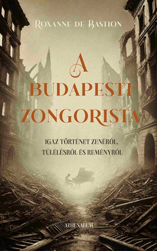 Roxanne De Bastion - A Budapesti Zongorista - Igaz Trtnet Zenrl, Tllsrl s Remnyrl