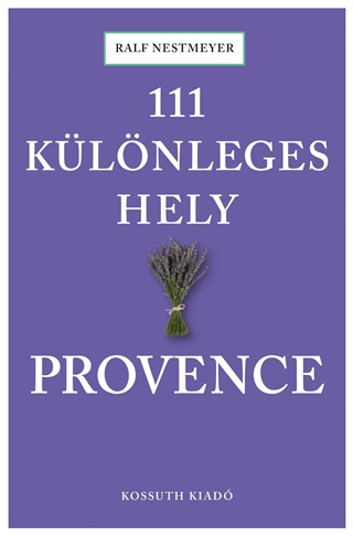 Ralf Nestmeyer - 111 Különleges Hely - Provence