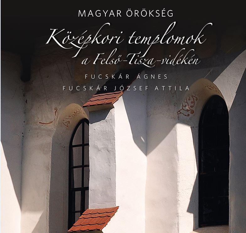 Fucskár Ágnes - Fucskár József Attila - Középkori Templomok A Felső-Tisza-Vidéken - Magyar Örökség