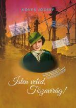 Köves József - Isten Veled, Tiszavirág! - Egy Szépségkirálynő Története