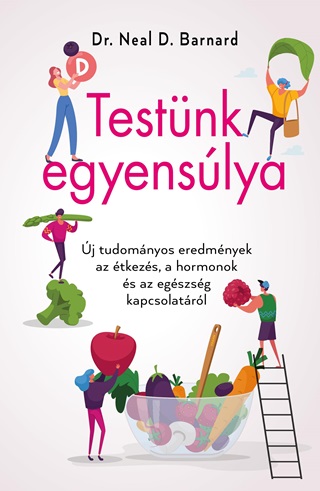 Neal D. Dr. Barnard - Testünk Egyensúlya - Új Tudományos Eredmények Az Étkezés, A Hormonok És Az Egész