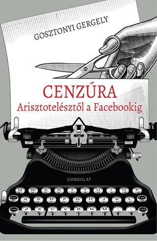 Gosztonyi Gergely - Cenzúra Arisztotelésztől A Facebookig