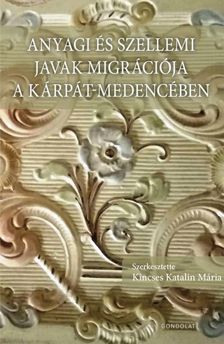 Kincses Katalin Mria[Szerk.] - Anyagi S Szellemi Javak Migrcija A Krpt-Medencben