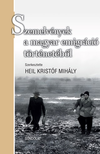 Heil Kristf Mihly[Szerk.] - Szemelvnyek A Magyar Emigrci Trtnetbl