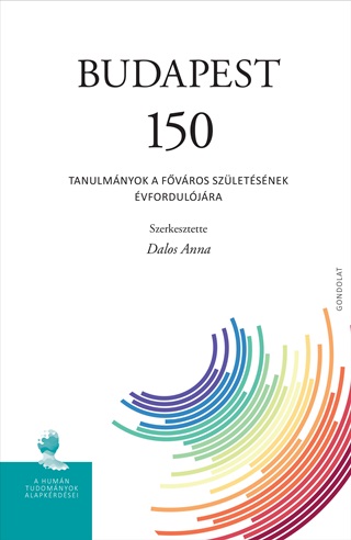 Dalos Anna[Szerk.] - Budapest 150 - Tanulmnyok A Fvros Szletsnek vforduljra