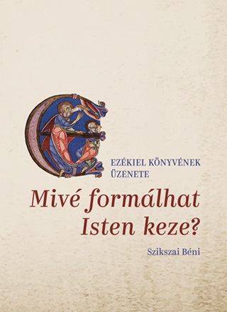 Szikszai Bni - Miv Formlhat Isten Keze?