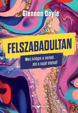 Glennon Doyle - Felszabadultan - Merj Kilógni A Sorból, Éld A Saját Életed!
