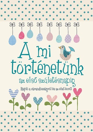 - - A Mi Trtnetnk Az Els Szletsnapig