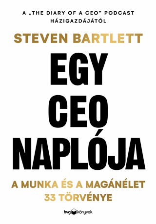 Steven Bartlett - Egy Ceo Naplja - A Munka s A Magnlet 33 Trvnye