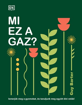 Guy Barter - Mi Ez A Gaz? - Ismerjk Meg A Gyomokat, s Tanuljunk Meg Egytt  lni Velk!