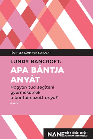 Lundy Bancroft - Apa Bntja Anyt - Hogyan Tud Segteni Gyerekeinek A Bntalmazott Anya?