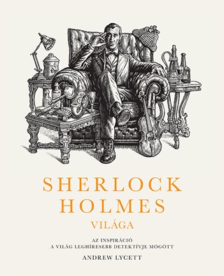 Andrew Lycett - Sherlock Holmes Vilga - Az Inspirci A Vilg Leghresebb Detektvje Mgtt