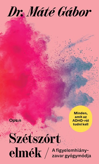 Dr. Máté Gábor - Szétszórt Elmék - A Figyelemhiány Zavar Új Gyógymódja (Minden, Amit Az Adhd-Ról
