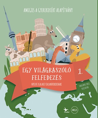 Amigos A Gyerekekért Alapítvány - Egy Világraszóló Felfedezés 1. - Nyelvi Kalauz Kalandoroknak