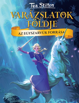 Tea Stilton - Varzslatok Fldje - Az Egyszarvk Forrsa