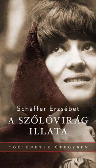 Schaffer Erzsbet - A Szlvirg Illata - Trtnetek tkzben
