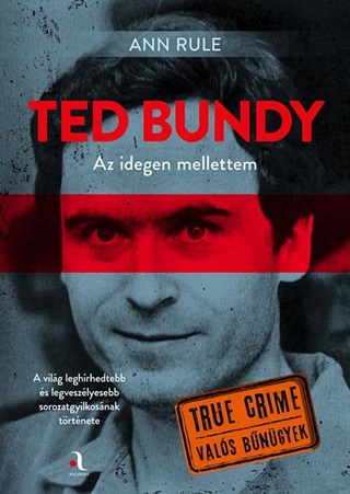 Ann Rule - Ted Bundy - Az Idegen Mellettem (True Crime Vals Bngyek)