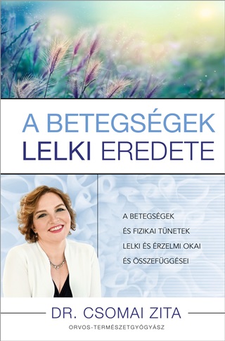 Dr. Csomai Zita - A Betegsgek Lelki Eredete