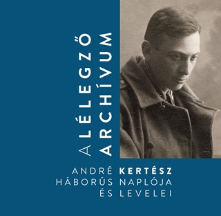 Fisli Éva[Szerk.] - A Lélegző Archívum - André Kertész Háborús Naplója És Levelei