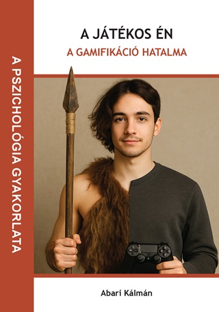 Abari Klmn - A Jtkos n  - A Gamifikci Hatalma ( A Pszicholgia  Gyakorlata)