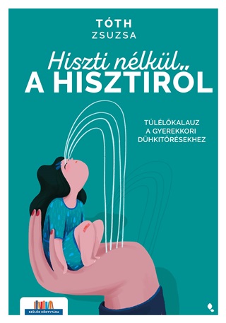 Tth Zsuzsa - Hiszti Nlkl A Hisztirl - Tllkalauz A Gyerekkori Dhkitrsekhez