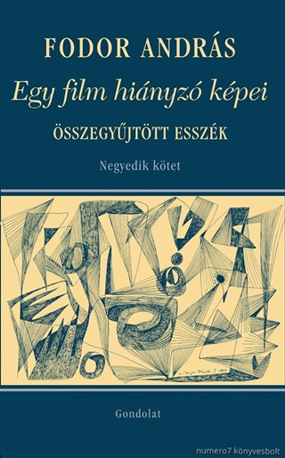 Fodor András - Egy Film Hiányzó Képei -Társművészetek, Visszaemlékezések, Összegyűjtött Esszék.