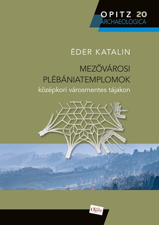 Éder Katalin - Mezővárosi Plébániatemplomok Középkori Városmentes Tájakon